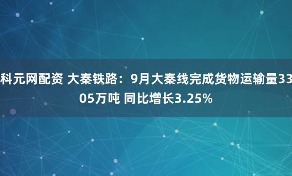 科元网配资 大秦铁路：9月大秦线完成货物运输量3305万吨 同比增长3.25%